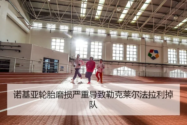 诺基亚轮胎磨损严重导致勒克莱尔法拉利掉队